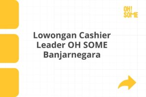 Lowongan Cashier Leader OH SOME Banjarnegara Tahun 2025 (Lamar Sekarang)