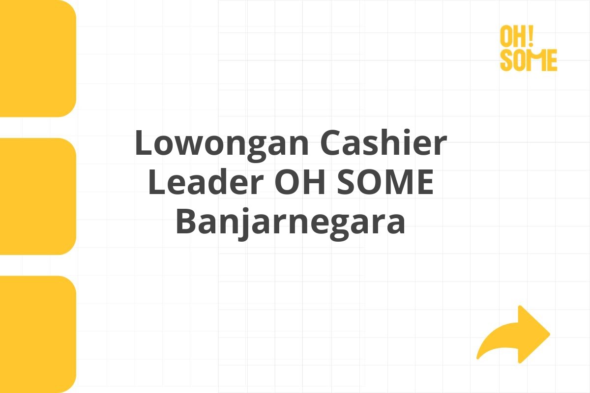 Lowongan Cashier Leader OH SOME Banjarnegara Tahun 2025 (Lamar Sekarang)