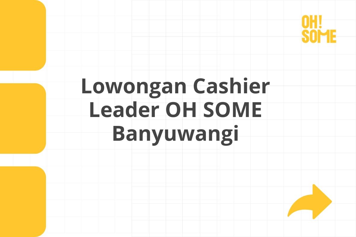 Lowongan Cashier Leader OH SOME Banyuwangi Tahun 2025 (Resmi)