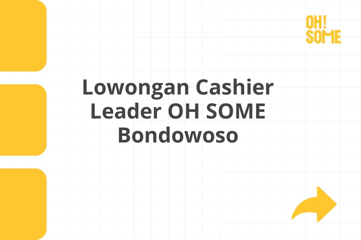 Lowongan Cashier Leader OH SOME Bondowoso Tahun 2025 (Resmi)