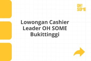 Lowongan Cashier Leader OH SOME Bukittinggi Tahun 2025 (Lamar Sekarang)