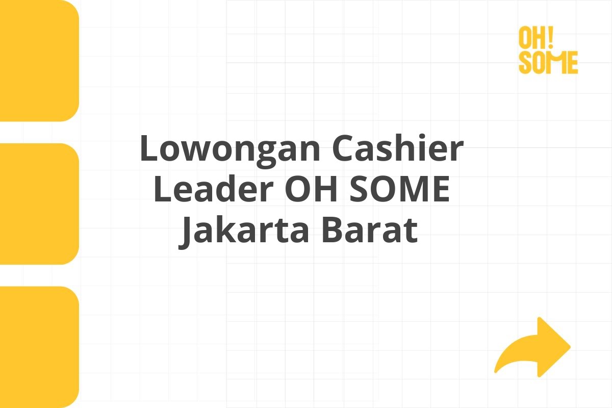 Lowongan Cashier Leader OH SOME Jakarta Barat Tahun 2025 (Apply Now)