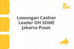 Lowongan Cashier Leader OH SOME Jakarta Pusat Tahun 2025 (Lamar Sekarang)