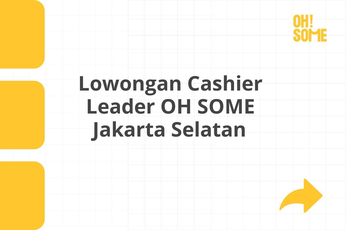 Lowongan Cashier Leader OH SOME Jakarta Selatan Tahun 2025 (Resmi)