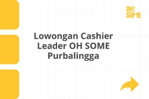 Lowongan Cashier Leader OH SOME Purbalingga Tahun 2025 (Resmi)
