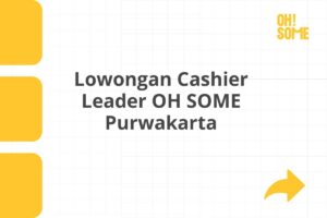 Lowongan Cashier Leader OH SOME Purwakarta Tahun 2025 (Apply Now)