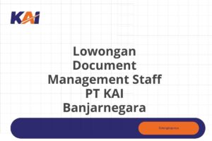 Lowongan Document Management Staff PT KAI Banjarnegara Tahun 2025 (Apply Now)