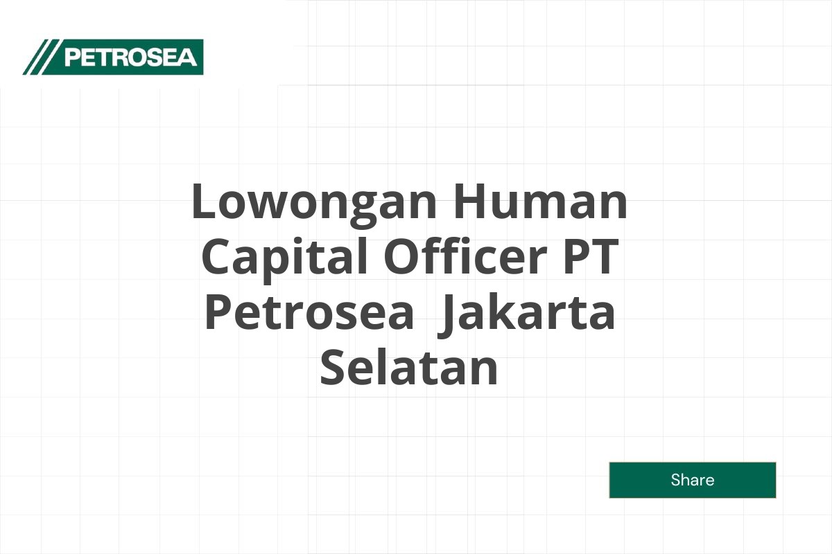 Lowongan Human Capital Officer PT Petrosea  Jakarta Selatan Tahun 2025