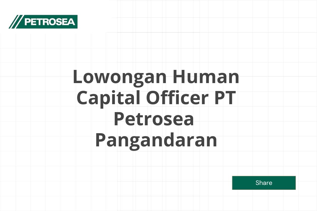 Lowongan Human Capital Officer PT Petrosea  Pangandaran Tahun 2025