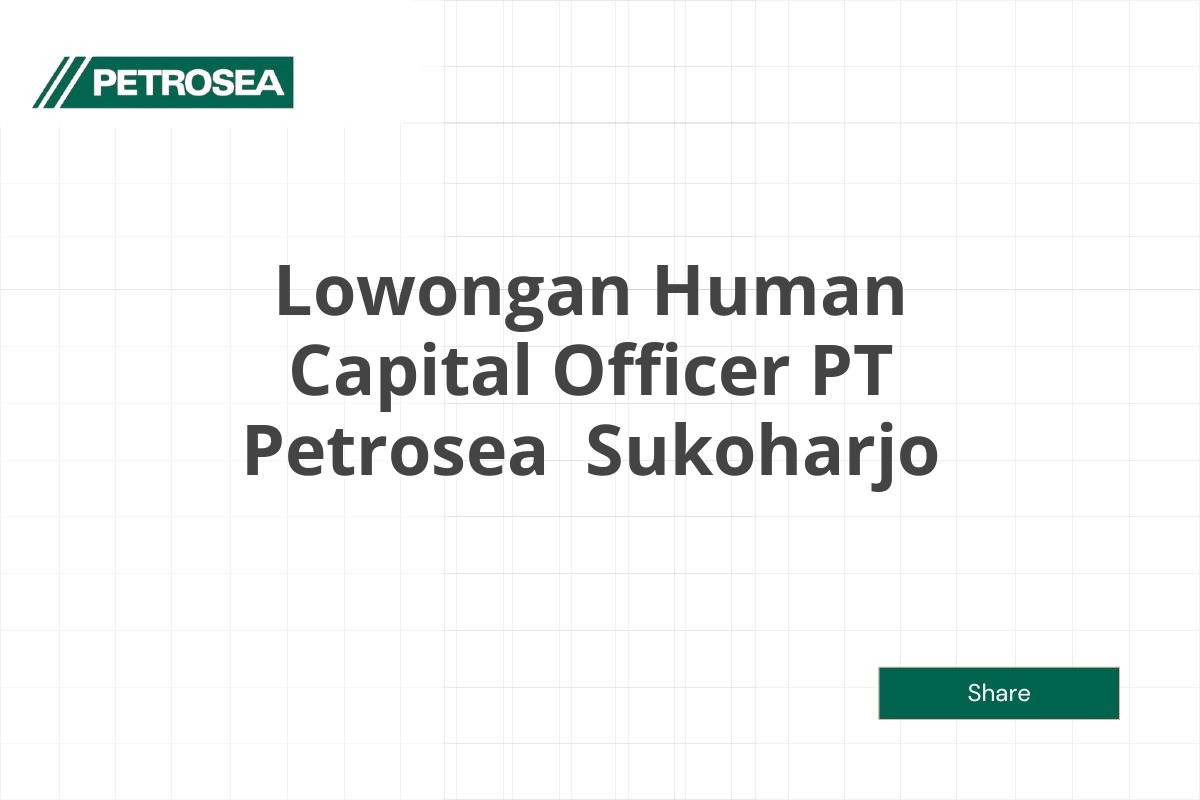 Lowongan Human Capital Officer PT Petrosea  Sukoharjo Tahun 2025