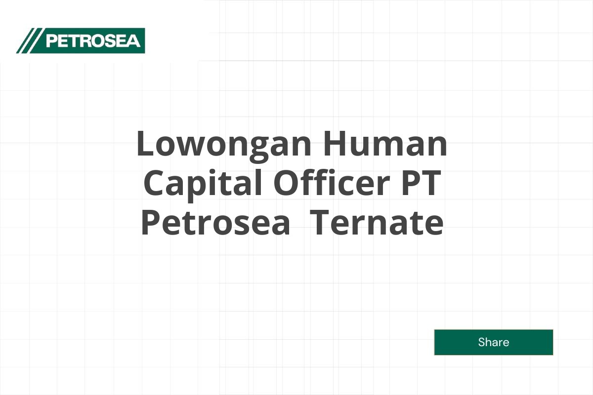 Lowongan Human Capital Officer PT Petrosea  Ternate Tahun 2025 (Resmi)