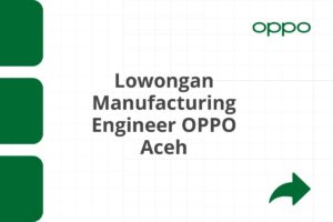 Lowongan Manufacturing Engineer OPPO Aceh Tahun 2025 (Apply Now)