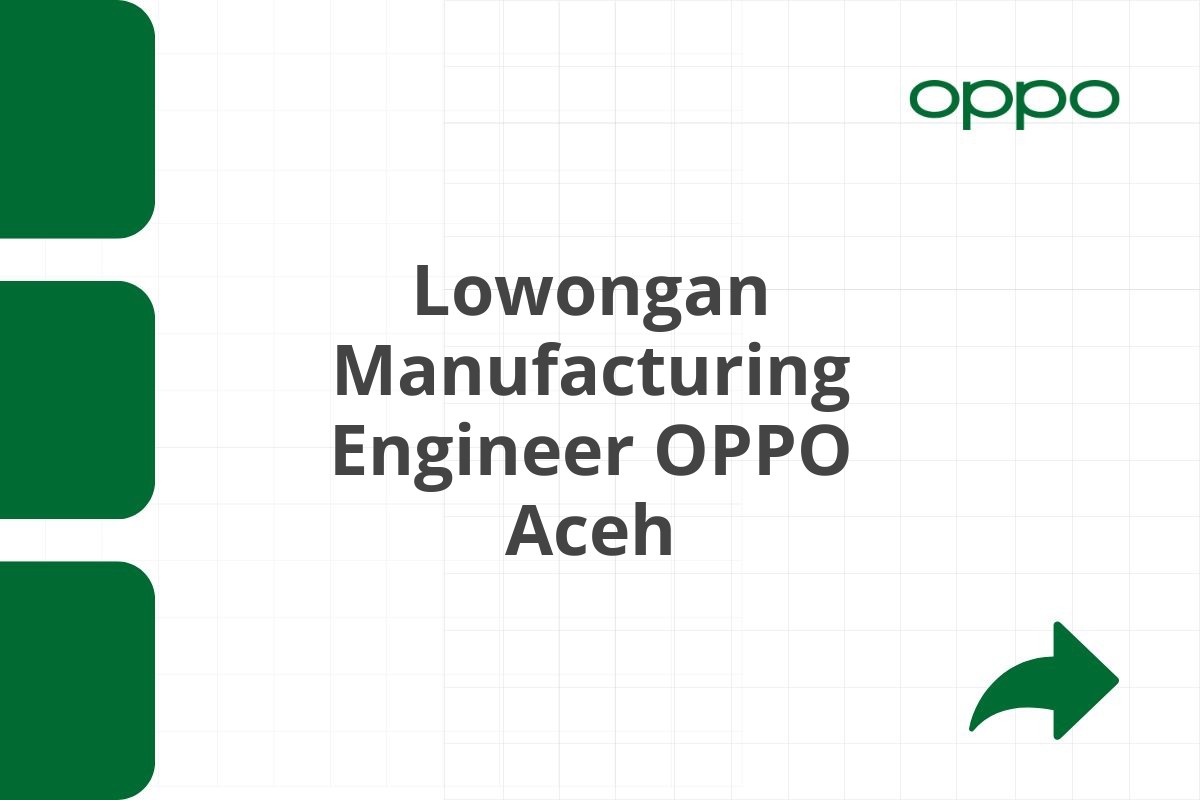 Lowongan Manufacturing Engineer OPPO Aceh Tahun 2025 (Apply Now)