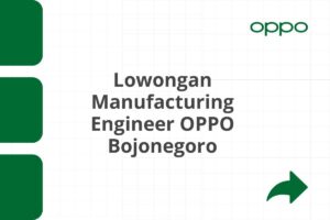 Lowongan Manufacturing Engineer OPPO Bojonegoro Tahun 2025 (Apply Now)
