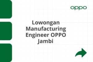 Lowongan Manufacturing Engineer OPPO Jambi Tahun 2025 (Apply Now)