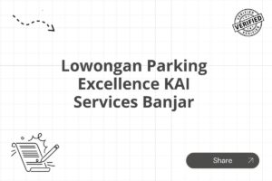Lowongan Parking Excellence KAI Services Banjar Tahun 2025 (Resmi)