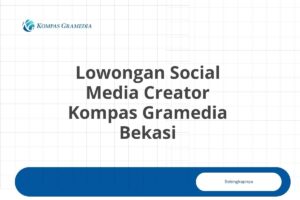 Lowongan Social Media Creator Kompas Gramedia Bekasi Tahun 2025 (Apply Now)
