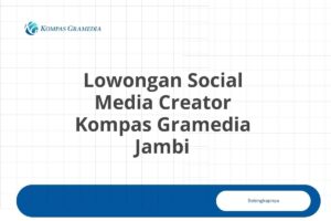 Lowongan Social Media Creator Kompas Gramedia Jambi Tahun 2025