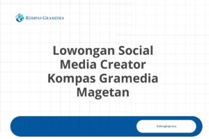 Lowongan Social Media Creator Kompas Gramedia Magetan Tahun 2025 (Resmi)