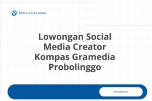 Lowongan Social Media Creator Kompas Gramedia Probolinggo Tahun 2025