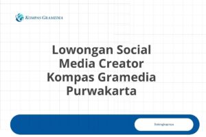 Lowongan Social Media Creator Kompas Gramedia Purwakarta Tahun 2025