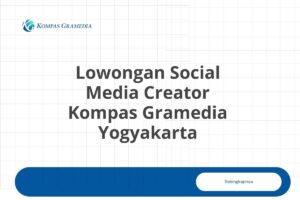 Lowongan Social Media Creator Kompas Gramedia Yogyakarta Tahun 2025