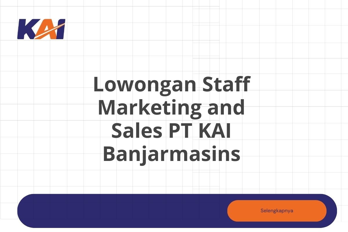 Lowongan Staff Marketing and Sales PT KAI Banjarmasins Tahun 2025 (Resmi)