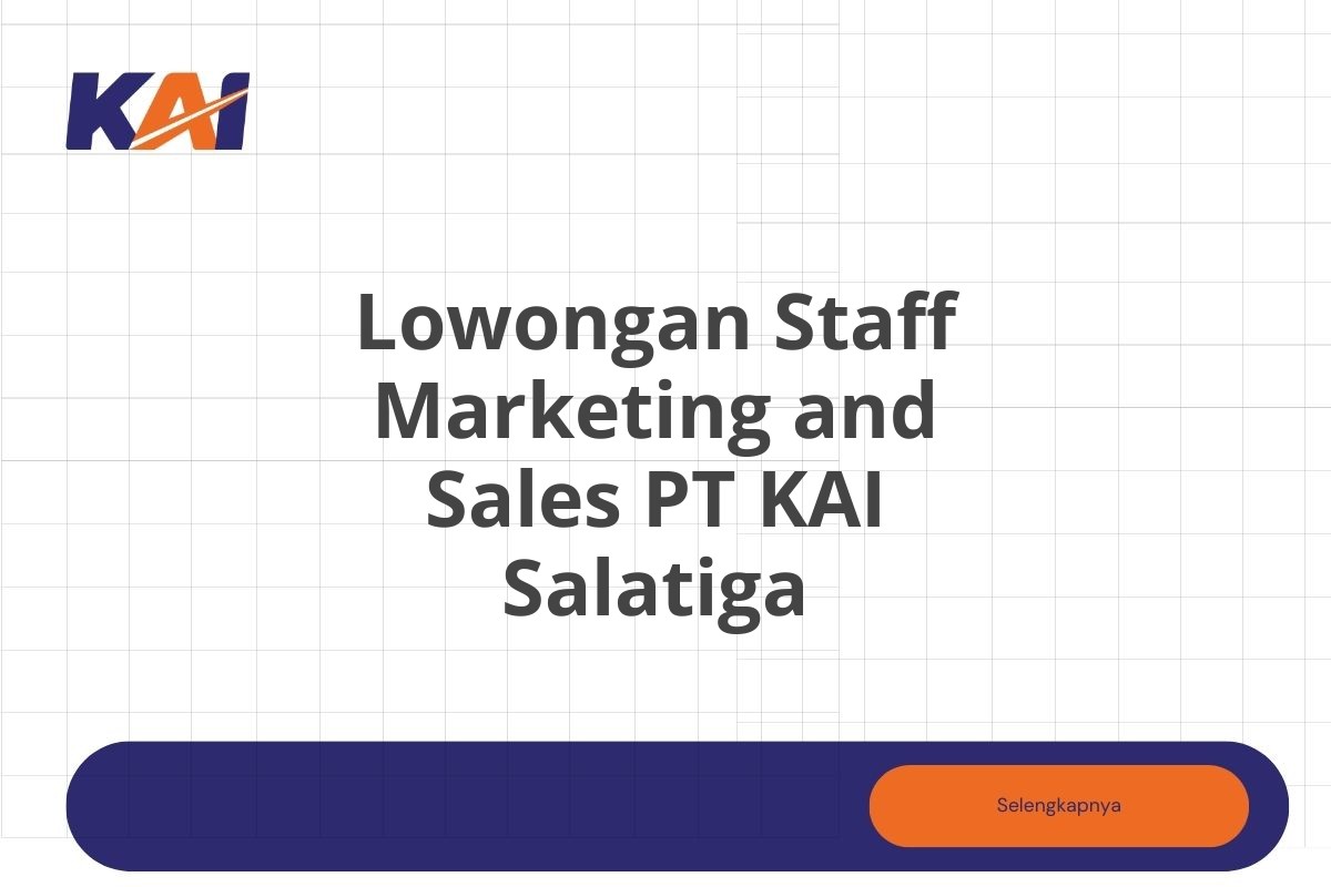 Lowongan Staff Marketing and Sales PT KAI Salatiga Tahun 2025 (Resmi)