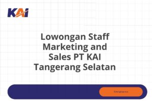 Lowongan Staff Marketing and Sales PT KAI Tangerang Selatan Tahun 2025 (Apply Now)