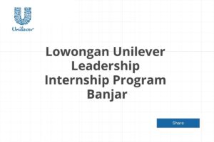Lowongan Unilever Leadership Internship Program  Banjar Tahun 2025
