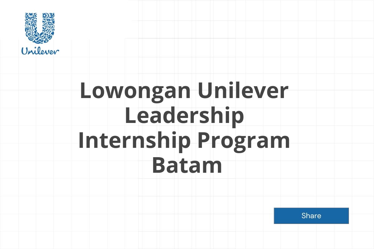 Lowongan Unilever Leadership Internship Program  Batam Tahun 2025 (Lamar Sekarang)