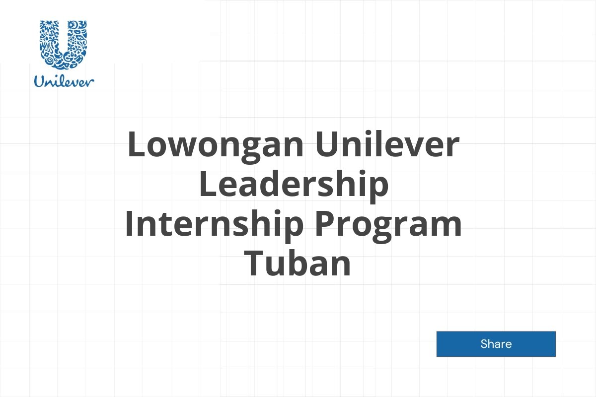Lowongan Unilever Leadership Internship Program  Tuban Tahun 2025