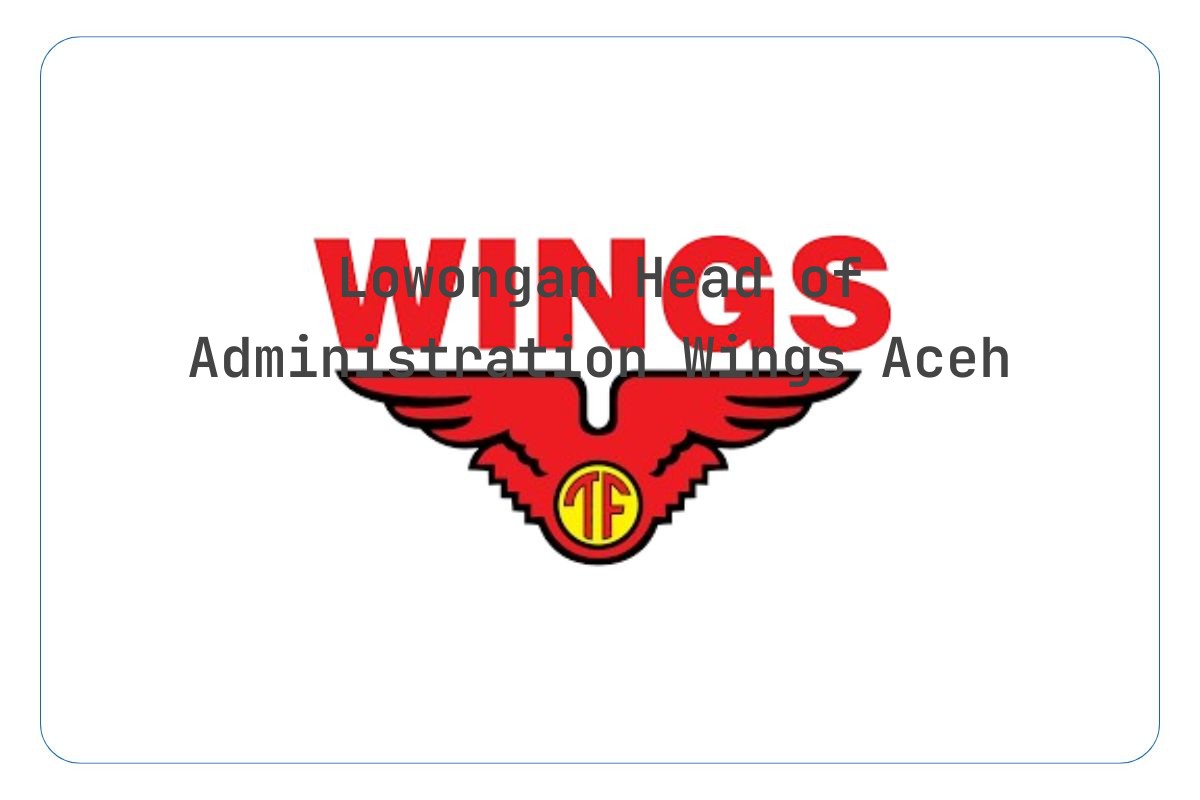 Lowongan Head of Administration Wings Aceh Tahun 2025 (Resmi)