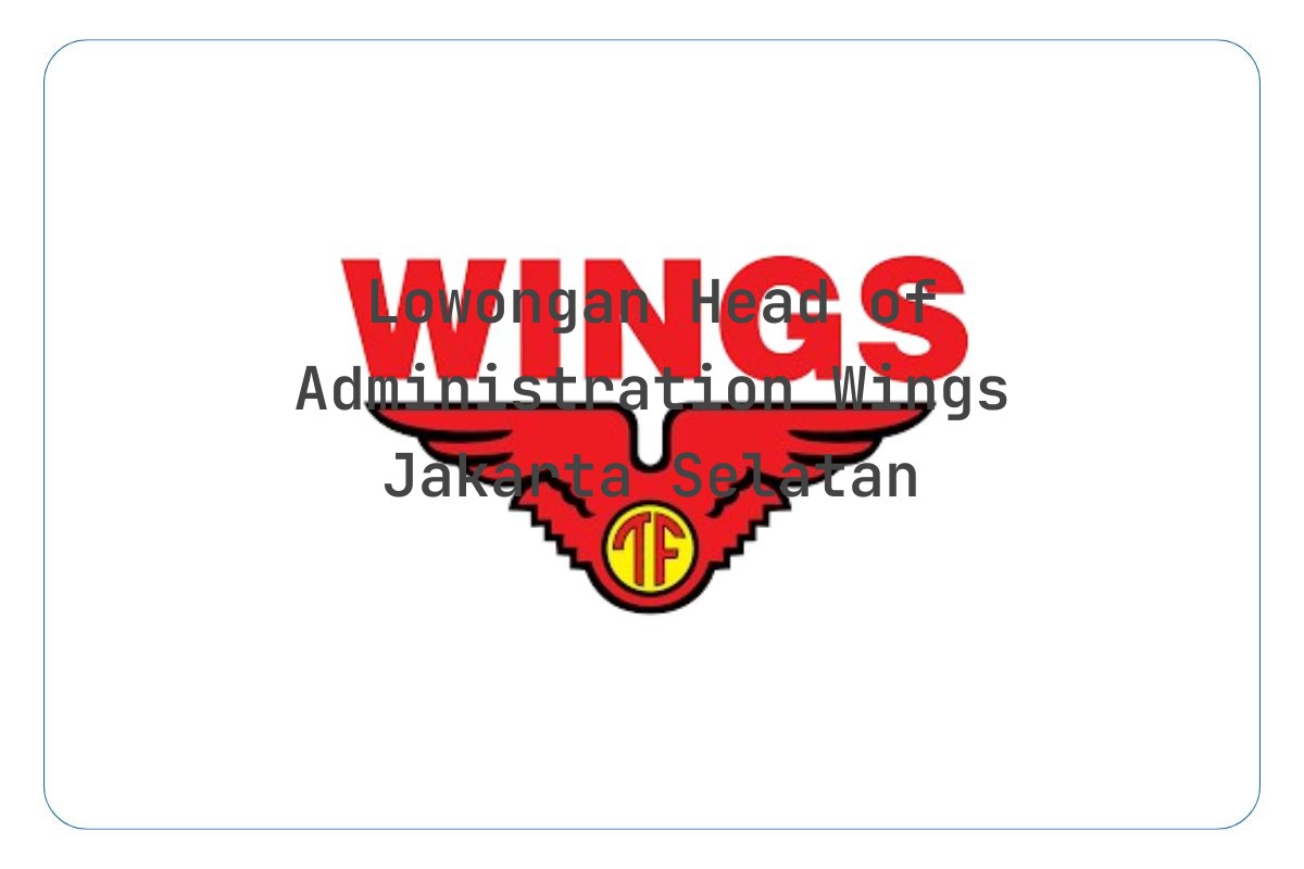 Lowongan Head of Administration Wings Jakarta Selatan Tahun 2025 (Lamar Sekarang)