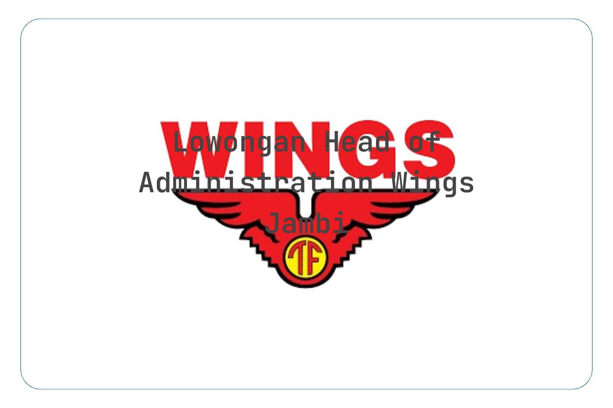 Lowongan Head of Administration Wings Jambi Tahun 2025 (Lamar Sekarang)