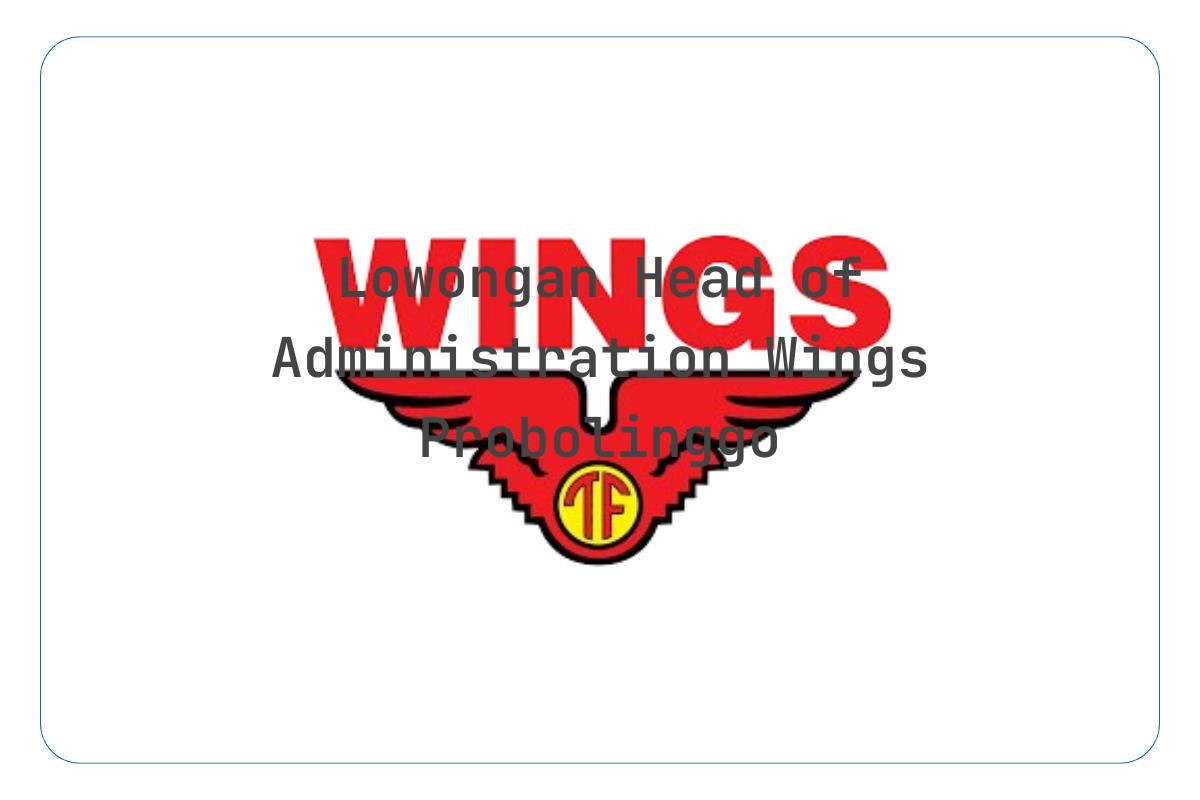 Lowongan Head of Administration Wings Probolinggo Tahun 2025 (Apply Now)