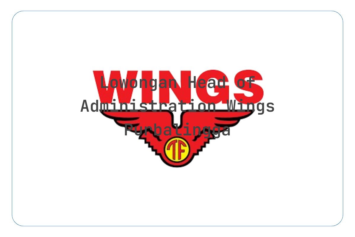 Lowongan Head of Administration Wings Purbalingga Tahun 2025 (Resmi)