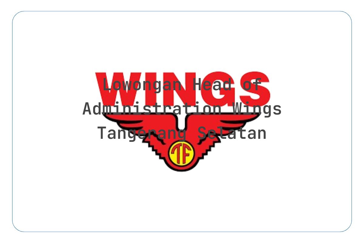 Lowongan Head of Administration Wings Tangerang Selatan Tahun 2025 (Lamar Sekarang)