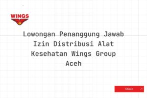 Lowongan Penanggung Jawab Izin Distribusi Alat Kesehatan Wings Group Aceh