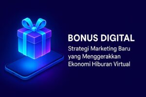Bonus Digital: Strategi Marketing Baru yang Menggerakkan Ekonomi Hiburan Virtual