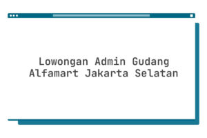 Lowongan Admin Gudang Alfamart Jakarta Selatan