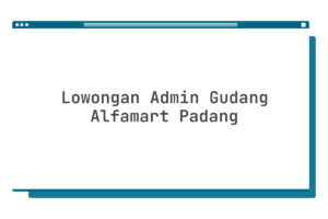 Lowongan Admin Gudang Alfamart Padang