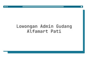 Lowongan Admin Gudang Alfamart Pati