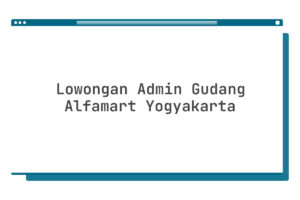 Lowongan Admin Gudang Alfamart Yogyakarta Tahun 2025 (Lamar Sekarang)